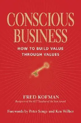 Conscious Business: How to Build Value Through Values - Fred Kofman